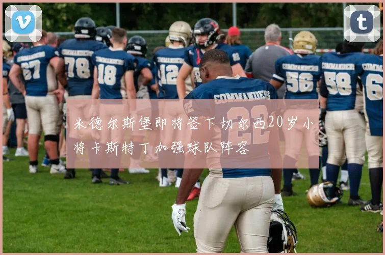 米德尔斯堡即将签下切尔西20岁小将卡斯特丁加强球队阵容