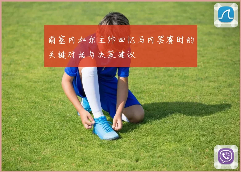 前塞内加尔主帅回忆马内罢赛时的关键对话与决策建议