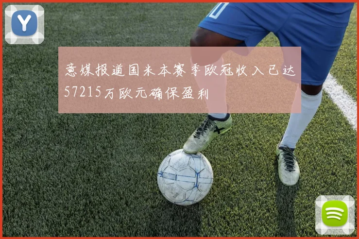 意媒报道国米本赛季欧冠收入已达57215万欧元确保盈利