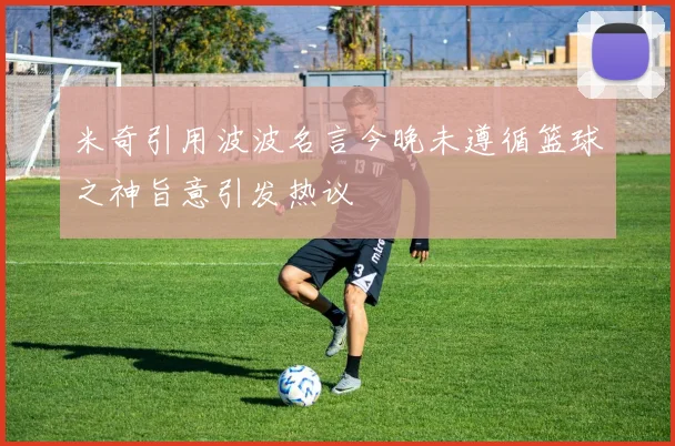 米奇引用波波名言今晚未遵循篮球之神旨意引发热议