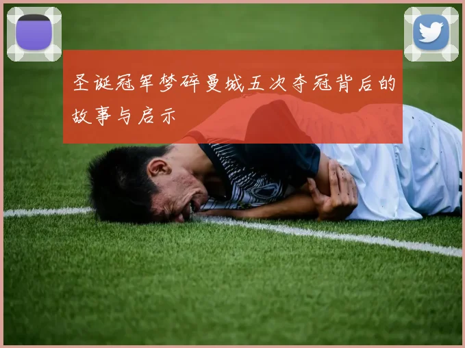 圣诞冠军梦碎曼城五次夺冠背后的故事与启示